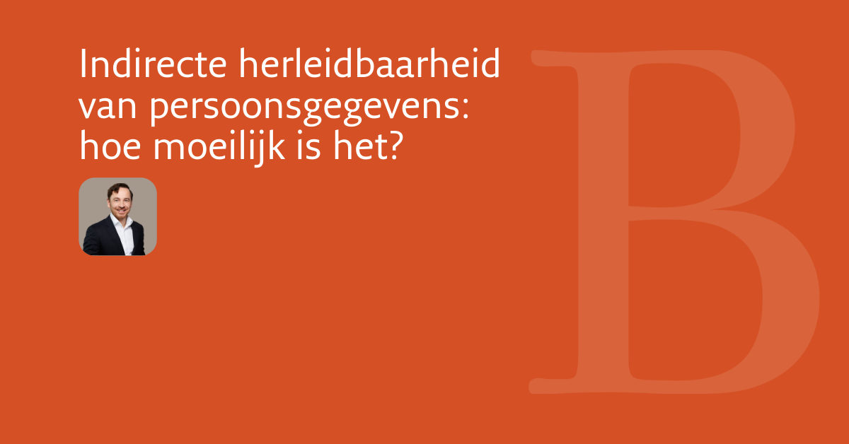 Indirecte herleidbaarheid van persoonsgegevens: hoe moeilijk is het?
